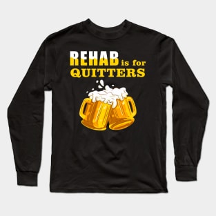 Rehab Is For Quitters Funny Beer Lover Long Sleeve T-Shirt